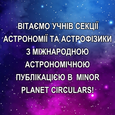 Вітаємо учнів секції астрономії та астрофізики з міжнародною астрономічною публікацією в Minor Planet Circulars!