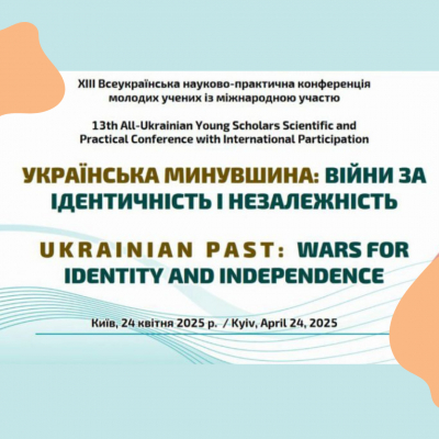 XIII Всеукраїнська науково-практична конференція молодих учених із міжнародною участю «Українська минувшина: війни за ідентичність і незалежність»